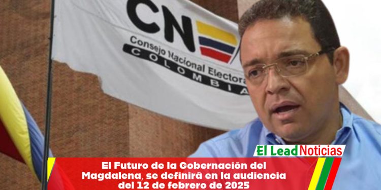 El Futuro de la Gobernación del Magdalena, se definirá en la audiencia del 12 de febrero de 2025