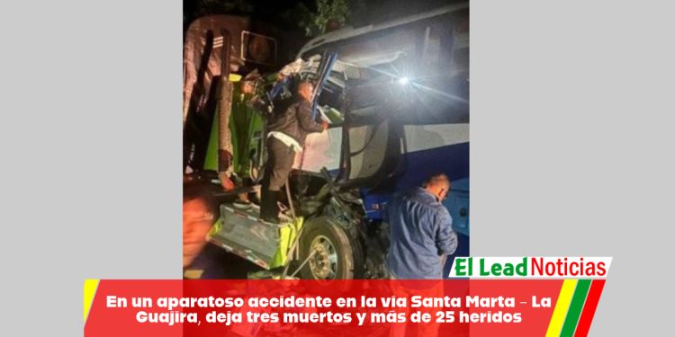 En un aparatoso accidente en la vía Santa Marta – La Guajira, deja tres muertos y más de 25 heridos