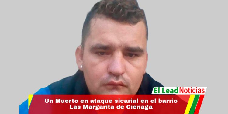 Un Muerto en ataque sicarial en el barrio Las Margarita de Ciénaga