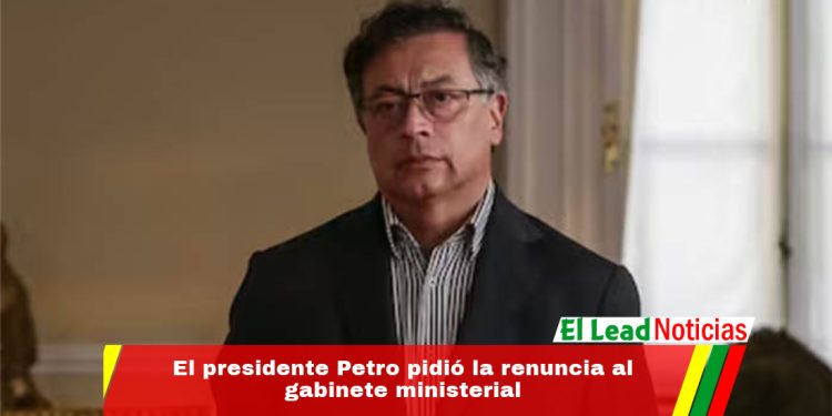 El presidente Petro pidió la renuncia al gabinete ministerial