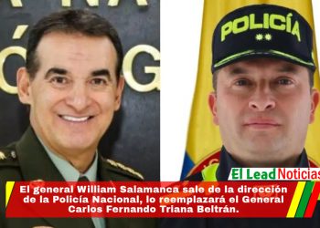 El general William Salamanca sale de la dirección de la Policía Nacional, lo reemplazará el General Carlos Fernando Triana Beltrán. 