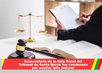 Exsecretaria de la Sala Penal del Tribunal de Santa Marta fue condenada por ocultar fallo judicial