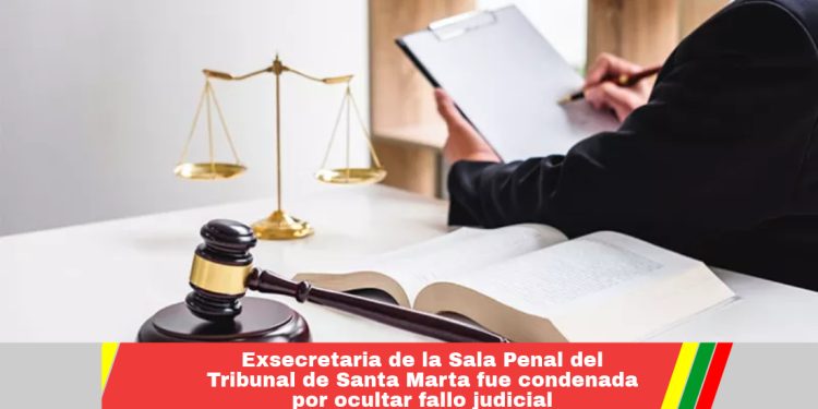 Exsecretaria de la Sala Penal del Tribunal de Santa Marta fue condenada por ocultar fallo judicial