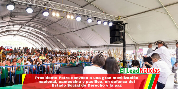 Presidente Petro convoca a una gran movilización nacional, campesina y pacífica, en defensa del Estado Social de Derecho y la paz