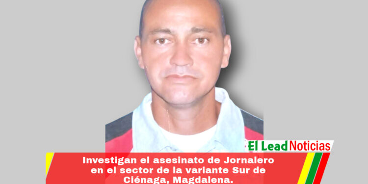 Investigan el asesinato de Jornalero en el sector de la variante Sur de Ciénaga, Magdalena. 