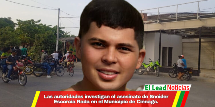 Las autoridades investigan el asesinato de Sneider Escorcia Rada en el Municipio de Ciénaga.