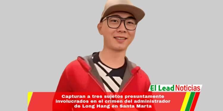 Capturan a tres sujetos presuntamente involucrados en el crimen del administrador de Long Hang en Santa Marta