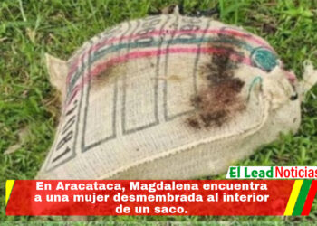 En Aracataca, Magdalena encuentra a una mujer desmembrada al interior de un saco.