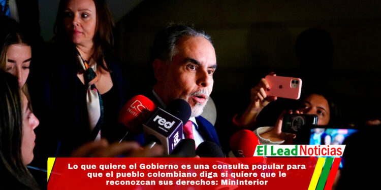 Lo que quiere el Gobierno es una consulta popular para que el pueblo colombiano diga si quiere que le reconozcan sus derechos: MinInterior