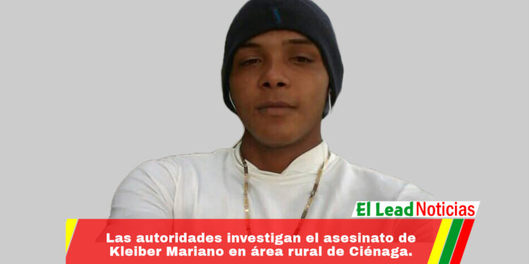 Las autoridades investigan el asesinato de Kleiber Mariano en área rural de Ciénaga.