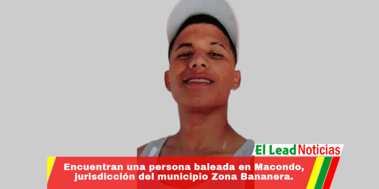 Encuentran una persona baleada en Macondo, jurisdicción del municipio Zona Bananera.