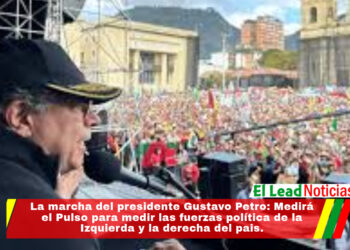 La marcha del presidente Gustavo Petro: Medirá el Pulso para medir las fuerzas política de la Izquierda y la derecha del pais.