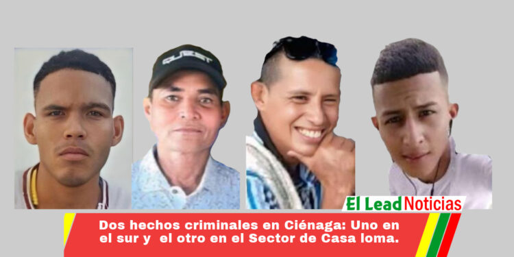 Dos hechos criminales en Ciénaga: Uno en el sur y  el otro en el Sector de Casa loma.