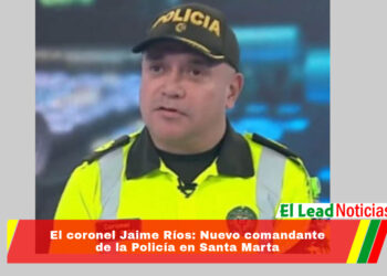 El coronel Jaime Ríos: Nuevo comandante de la Policía en Santa Marta