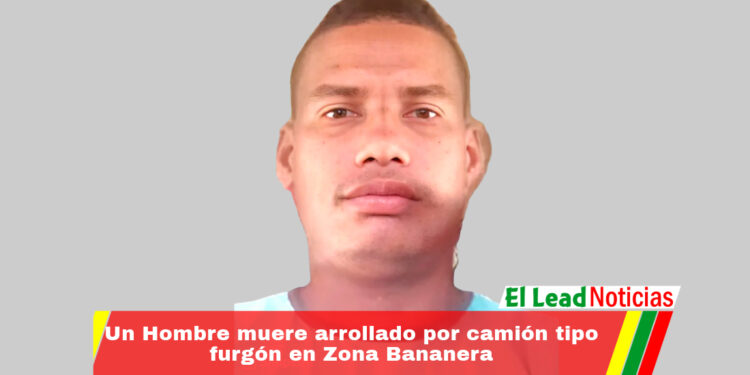 Un Hombre muere arrollado por camión tipo furgón en Zona Bananera