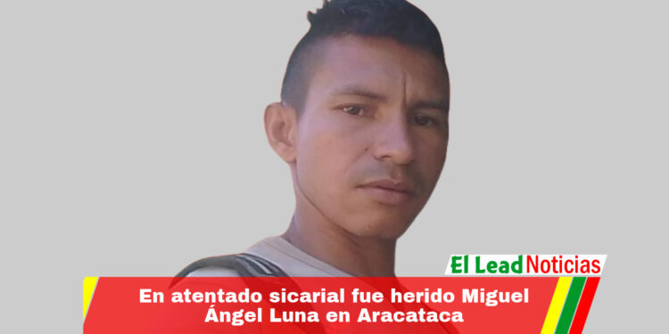 En atentado sicarial fue herido Miguel Ángel Luna en Aracataca