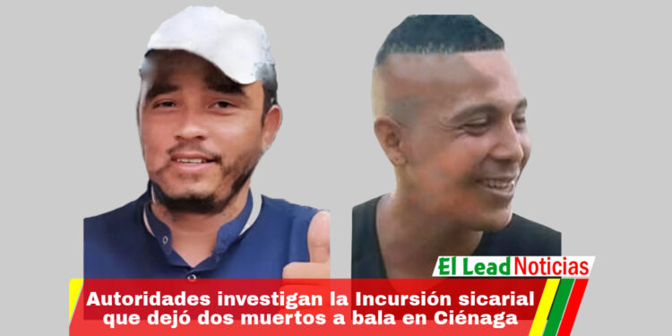 Autoridades investigan la Incursión sicarial que dejó dos muertos a bala en Ciénaga