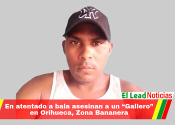 En atentado a bala asesinan a un “Gallero” en Orihueca, Zona Bananera