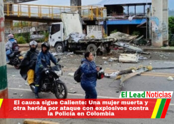El cauca sigue Caliente: Una mujer muerta y otra herida por ataque con explosivos contra la Policía en Colombia
