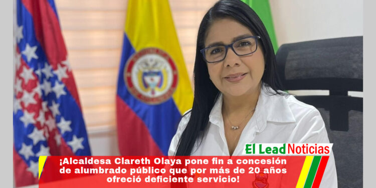 ¡Alcaldesa Clareth Olaya pone fin a concesión de alumbrado público que por más de 20 años ofreció deficiente servicio!
