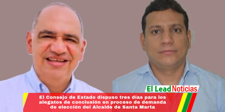 El Consejo de Estado dispuso tres días para los alegatos de conclusión en proceso de demanda de elección del Alcalde de Santa Marta