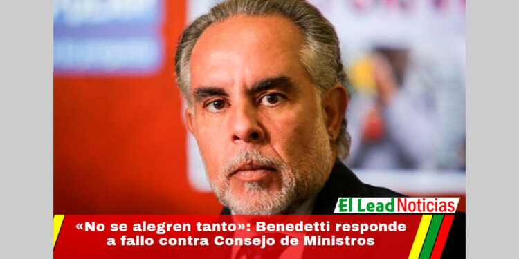 «No se alegren tanto»: Benedetti responde a fallo contra Consejo de Ministros