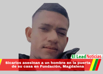 Sicarios asesinan a un hombre en la puerta de su casa en Fundación, Magdalena