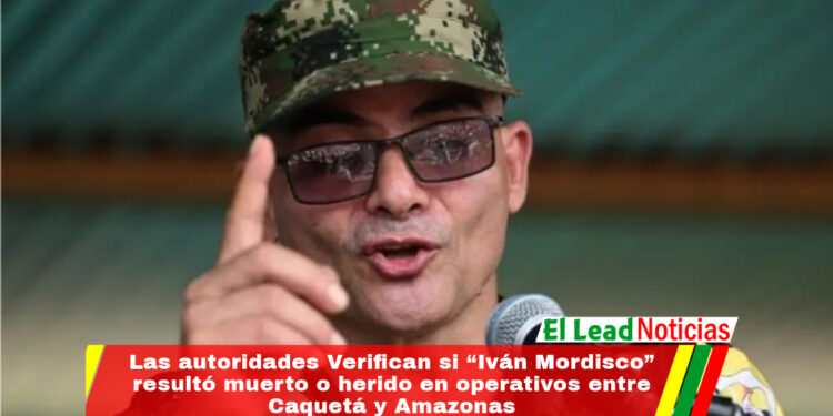 Las autoridades Verifican si “Iván Mordisco” resultó muerto o herido en operativos entre Caquetá y Amazonas
