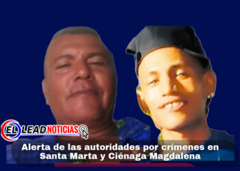 Alerta de las autoridades por crímenes en Santa Marta y Ciénaga Magdalena
