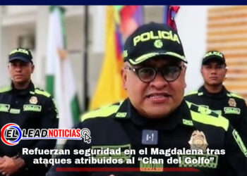 Refuerzan seguridad en el Magdalena tras ataques atribuidos al “Clan del Golfo”