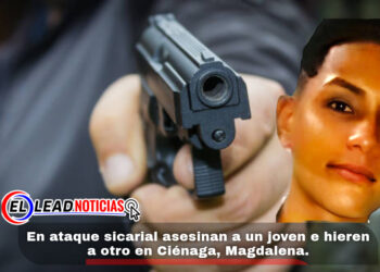 En ataque sicarial asesinan a un joven e hieren a otro en Ciénaga, Magdalena.