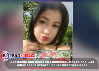 Asesinada una mujer en Fundación, Magdalena: Las autoridades avanzan en las investigaciones