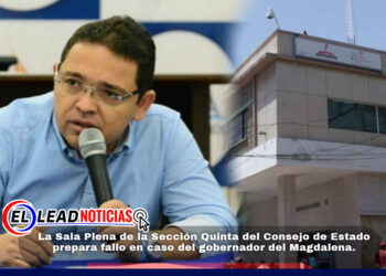 La Sala Plena de la Sección Quinta del Consejo de Estado prepara fallo en caso del gobernador del Magdalena.