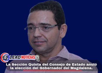 La Sección Quinta del Consejo de Estado anuló la elección del Gobernador del Magdalena.