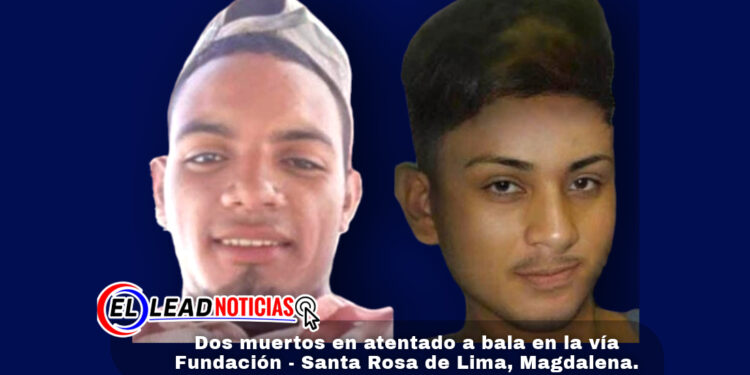 Dos muertos en atentado a bala en la vía Fundación – Santa Rosa de Lima, Magdalena.