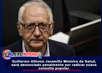 Guillermo Alfonso Jaramillo Ministro de Salud, será denunciado penalmente por radicar nueva consulta popular. 