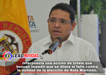 Interpuesta una acción de tutela que buscan impedir que se dilate el fallo contra la nulidad de la elección de Rafa Martínez.