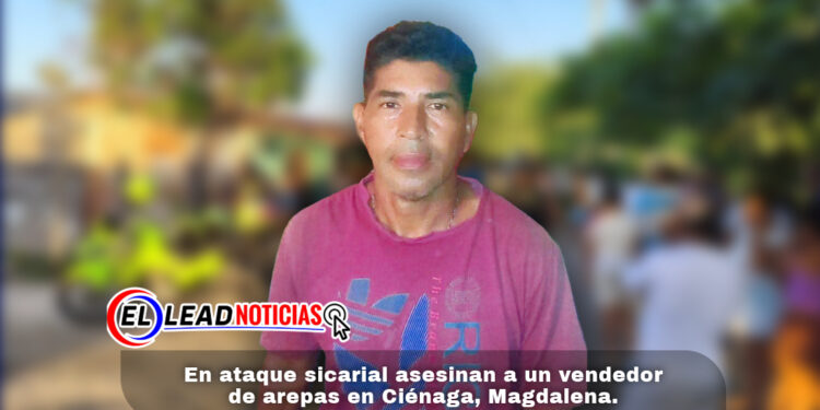 En ataque sicarial asesinan a un vendedor de arepas en Ciénaga, Magdalena.
