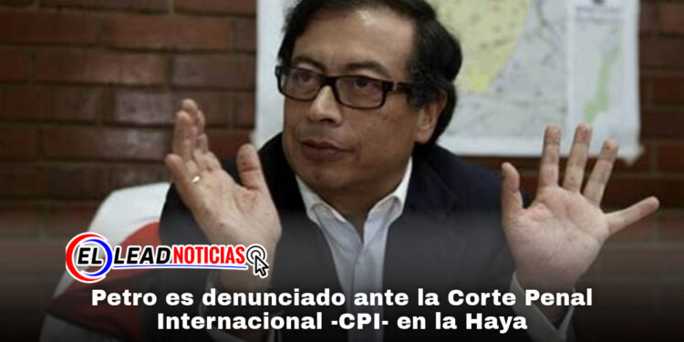 Petro es denunciado ante la Corte Penal Internacional -CPI- en la Haya