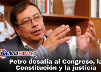 Petro desafía al Congreso, la Constitución y la justicia