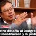 Petro desafía al Congreso, la Constitución y la justicia