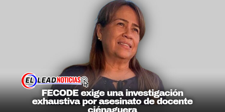 FECODE exige una investigación exhaustiva por asesinato de docente ciénaguera