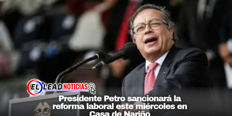 Presidente Petro sancionará la reforma laboral este miércoles en Casa de Nariño