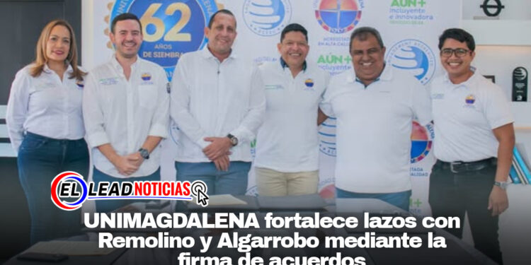 UNIMAGDALENA fortalece lazos con Remolino y Algarrobo mediante la firma de acuerdos