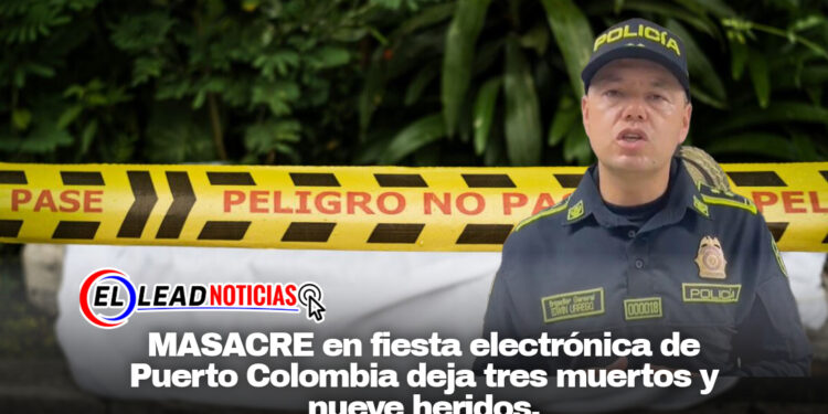 MASACRE en fiesta electrónica de Puerto Colombia deja tres muertos y nueve heridos.