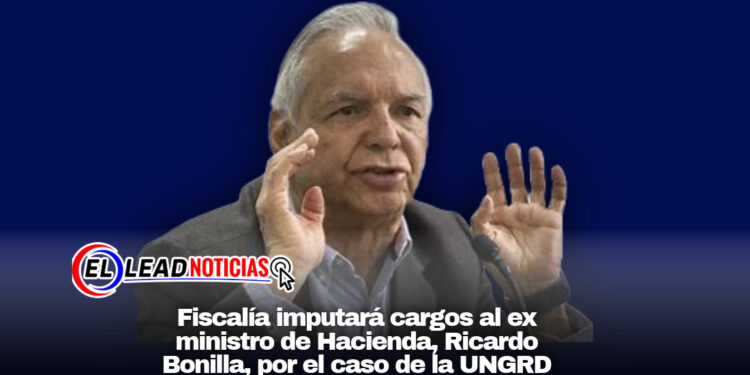 Fiscalía imputará cargos al ex ministro de Hacienda, Ricardo Bonilla, por el caso de la UNGRD