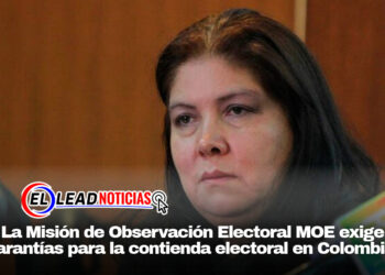 La Misión de Observación Electoral MOE exige garantías para la contienda electoral en Colombia.