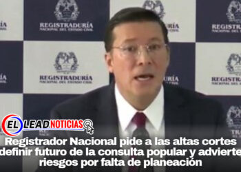 Registrador Nacional pide a las altas cortes definir futuro de la consulta popular y advierte riesgos por falta de planeación
