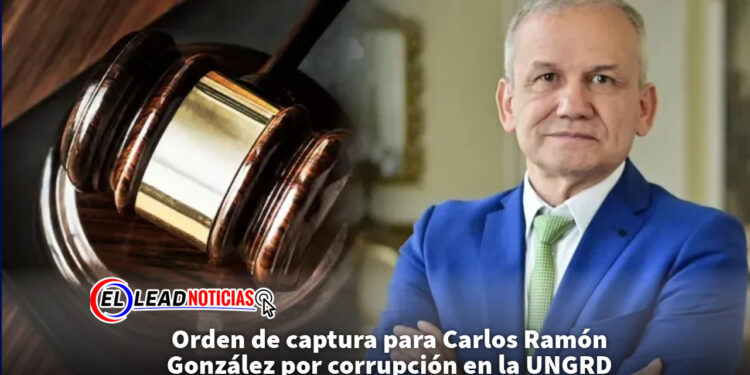 Orden de captura para Carlos Ramón González por corrupción en la UNGRD