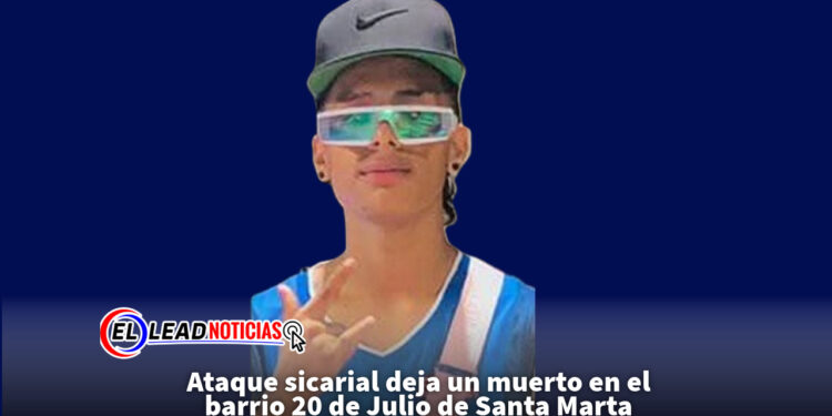 Ataque sicarial deja un muerto en el barrio 20 de Julio de Santa Marta